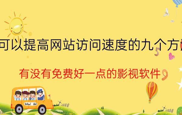 可以提高网站访问速度的九个方法 有没有免费好一点的影视软件？